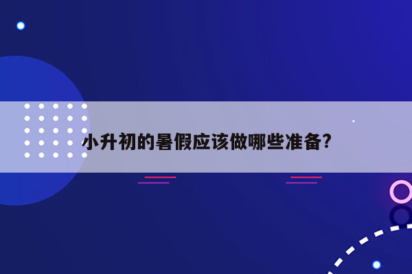 小升初的暑假应该做哪些准备?