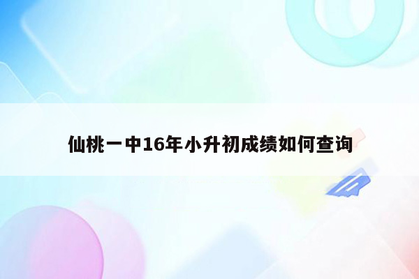 仙桃一中16年小升初成绩如何查询