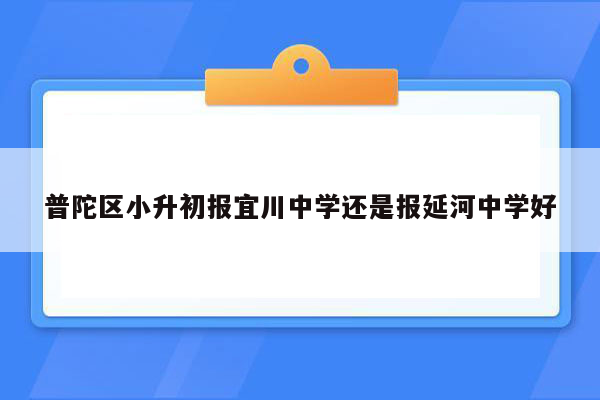 普陀区小升初报宜川中学还是报延河中学好