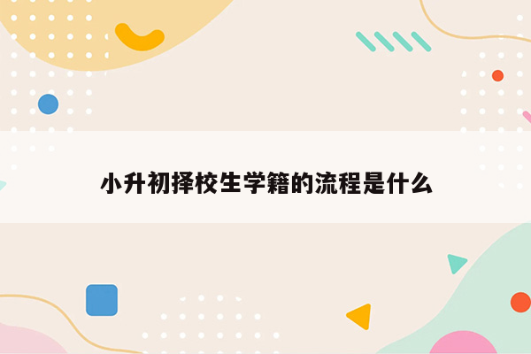 小升初择校生学籍的流程是什么