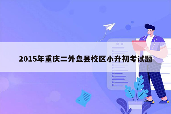 2015年重庆二外盘县校区小升初考试题