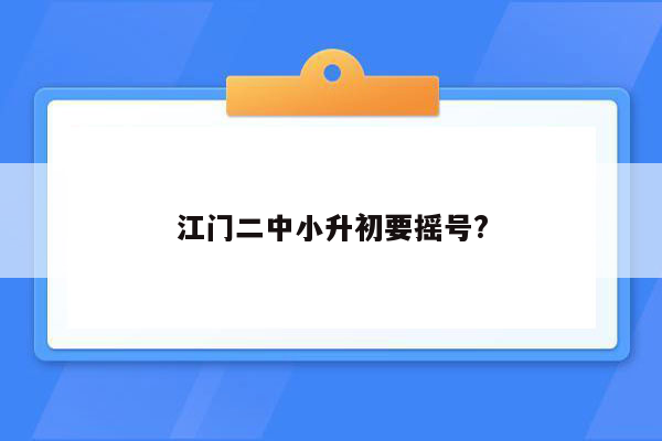 江门二中小升初要摇号?