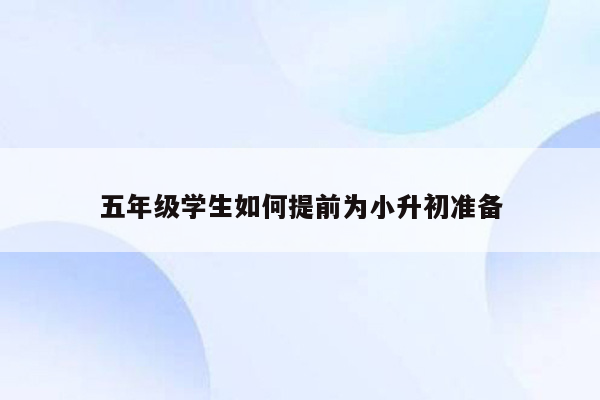 五年级学生如何提前为小升初准备