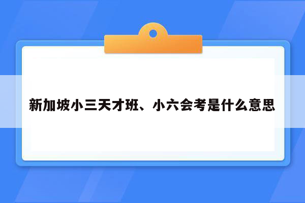 新加坡小三天才班、小六会考是什么意思