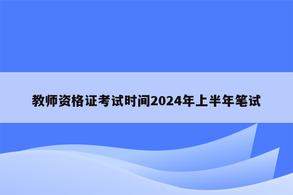 教师资格证考试时间2024年上半年笔试