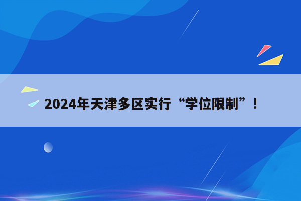 2024年天津多区实行“学位限制”!