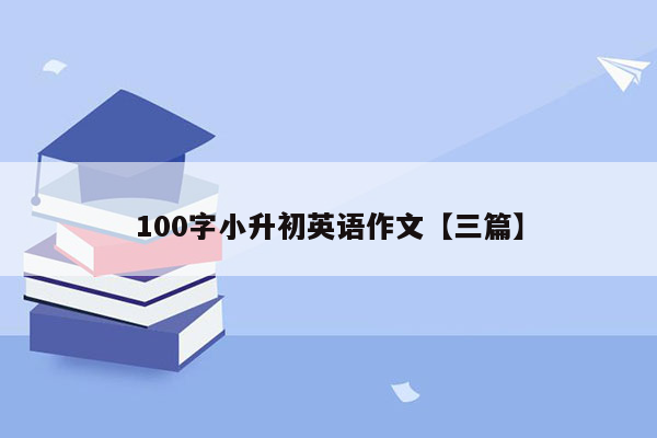 100字小升初英语作文【三篇】