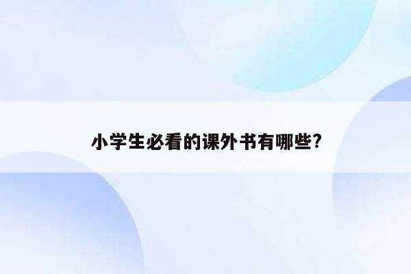 小学生必看的课外书有哪些?