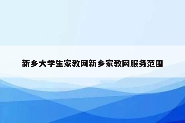 新乡大学生家教网新乡家教网服务范围