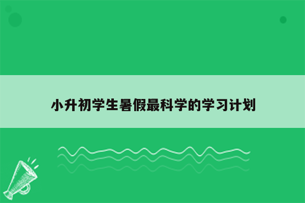 小升初学生暑假最科学的学习计划