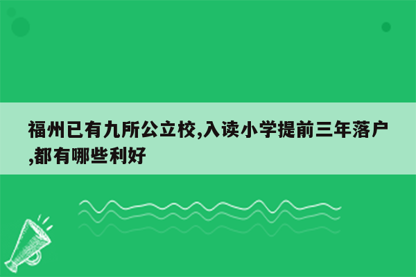 福州已有九所公立校,入读小学提前三年落户,都有哪些利好