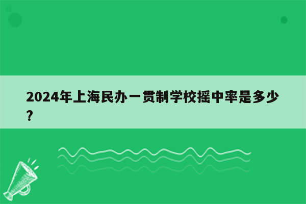 2024年上海民办一贯制学校摇中率是多少?