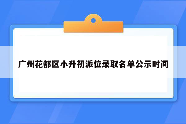 广州花都区小升初派位录取名单公示时间