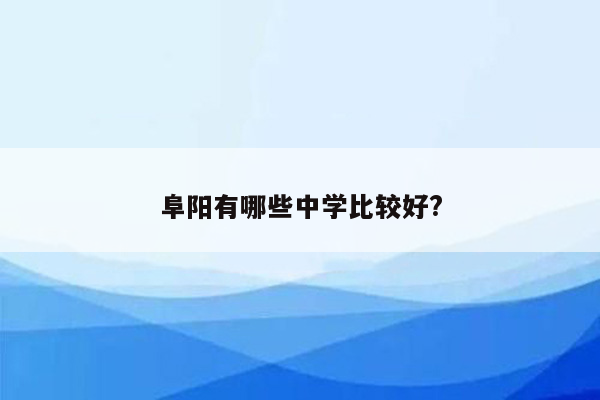 阜阳有哪些中学比较好?