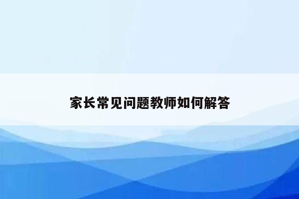 家长常见问题教师如何解答