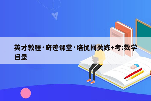 英才教程·奇迹课堂·培优闯关练+考:数学目录