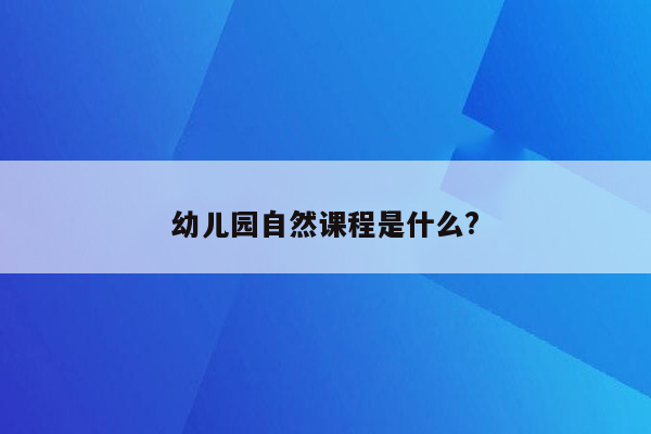 幼儿园自然课程是什么?