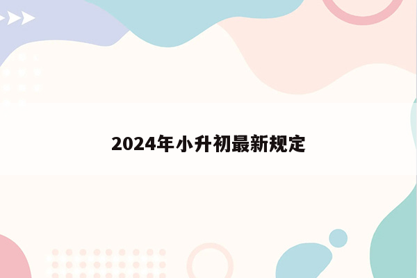 2024年小升初最新规定