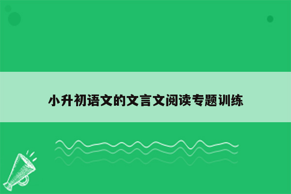 小升初语文的文言文阅读专题训练