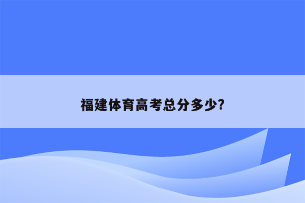 福建体育高考总分多少?