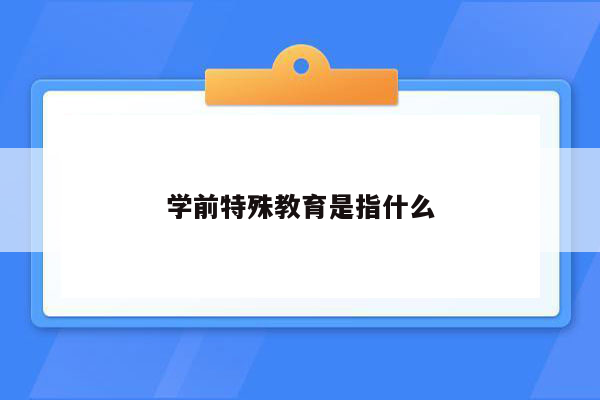 学前特殊教育是指什么