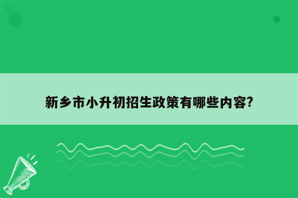 新乡市小升初招生政策有哪些内容?