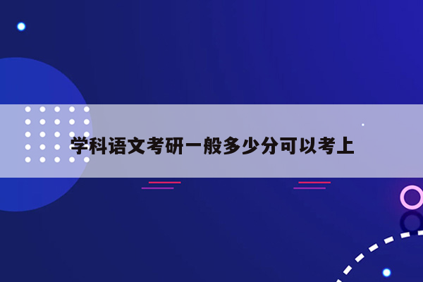 学科语文考研一般多少分可以考上