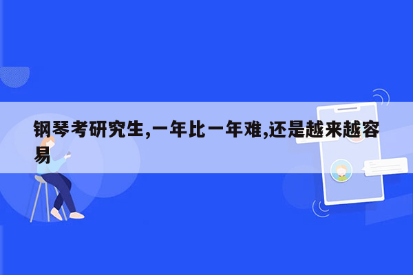 钢琴考研究生,一年比一年难,还是越来越容易