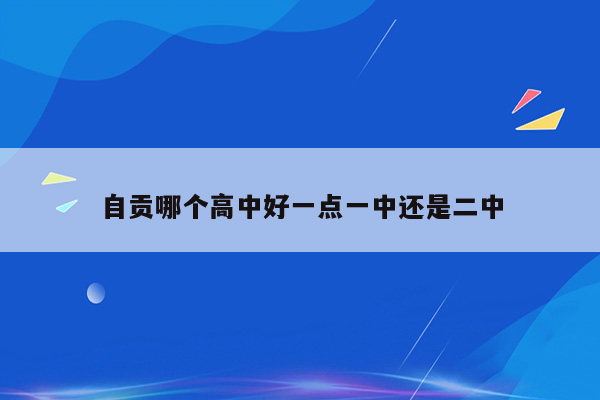 自贡哪个高中好一点一中还是二中