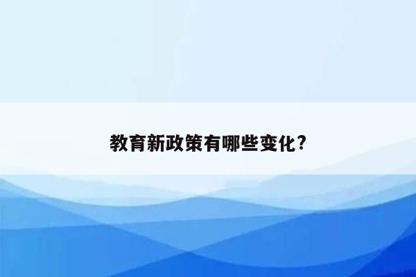 教育新政策有哪些变化?