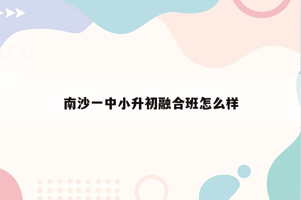 南沙一中小升初融合班怎么样