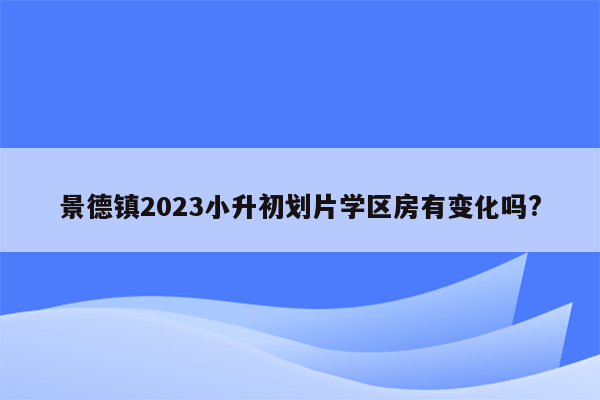 景德镇2023小升初划片学区房有变化吗?