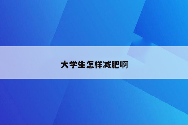 大学生怎样减肥啊