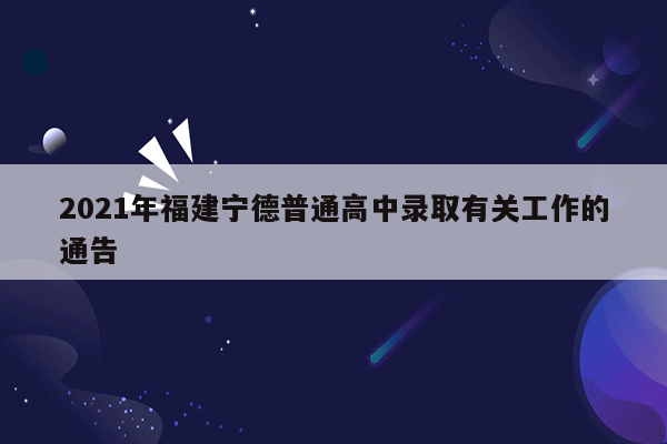 2021年福建宁德普通高中录取有关工作的通告