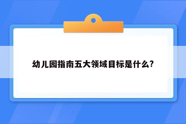 幼儿园指南五大领域目标是什么?