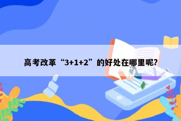 高考改革“3+1+2”的好处在哪里呢?