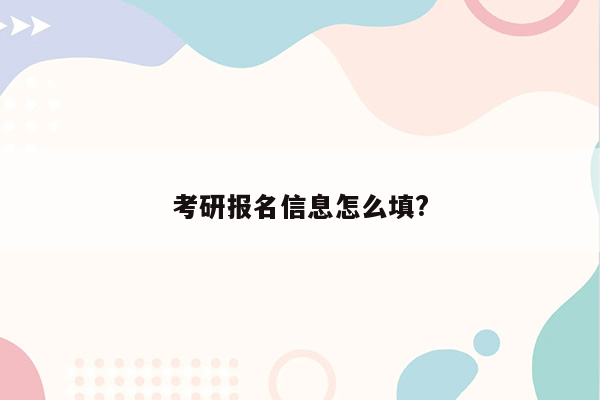 考研报名信息怎么填?