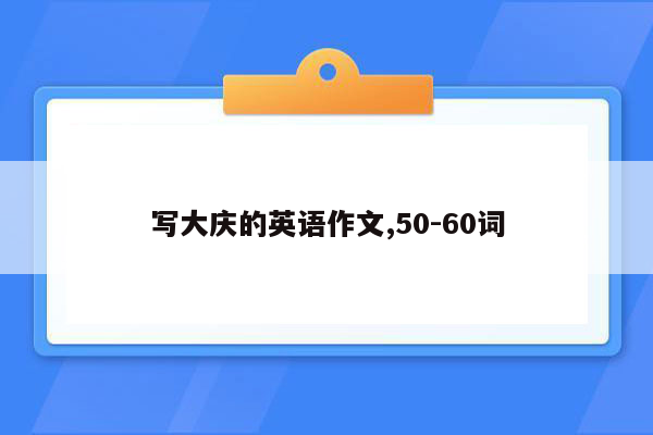 写大庆的英语作文,50-60词