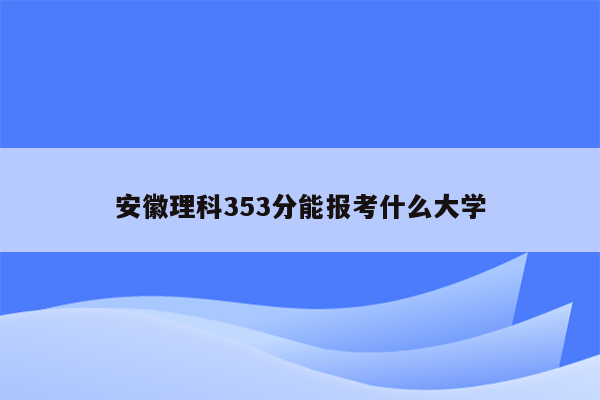 安徽理科353分能报考什么大学