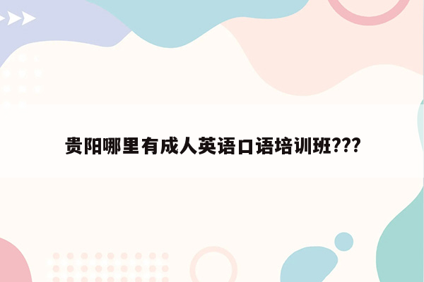 贵阳哪里有成人英语口语培训班???