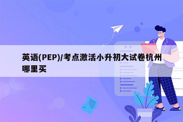 英语(PEP)/考点激活小升初大试卷杭州哪里买