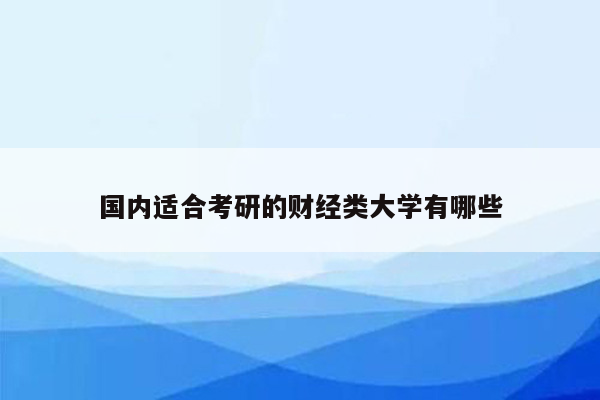 国内适合考研的财经类大学有哪些