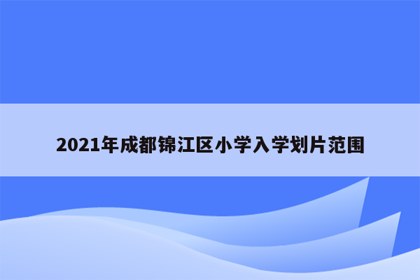 2021年成都锦江区小学入学划片范围