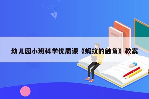 幼儿园小班科学优质课《蚂蚁的触角》教案