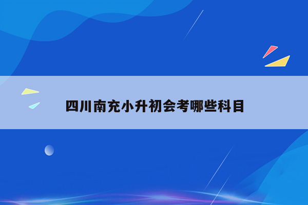 四川南充小升初会考哪些科目