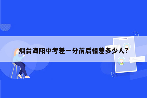 烟台海阳中考差一分前后相差多少人?