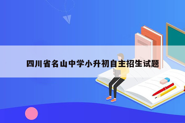 四川省名山中学小升初自主招生试题