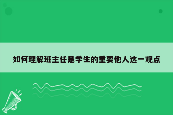 如何理解班主任是学生的重要他人这一观点