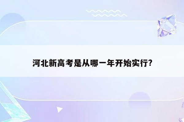 河北新高考是从哪一年开始实行?