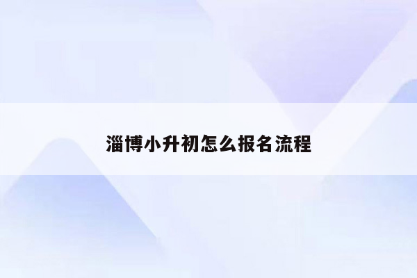 淄博小升初怎么报名流程